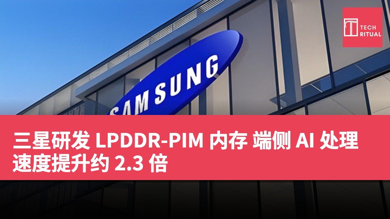 三星研发 LPDDR-PIM 内存 端侧 AI 处理速度提升约 2.3 倍
