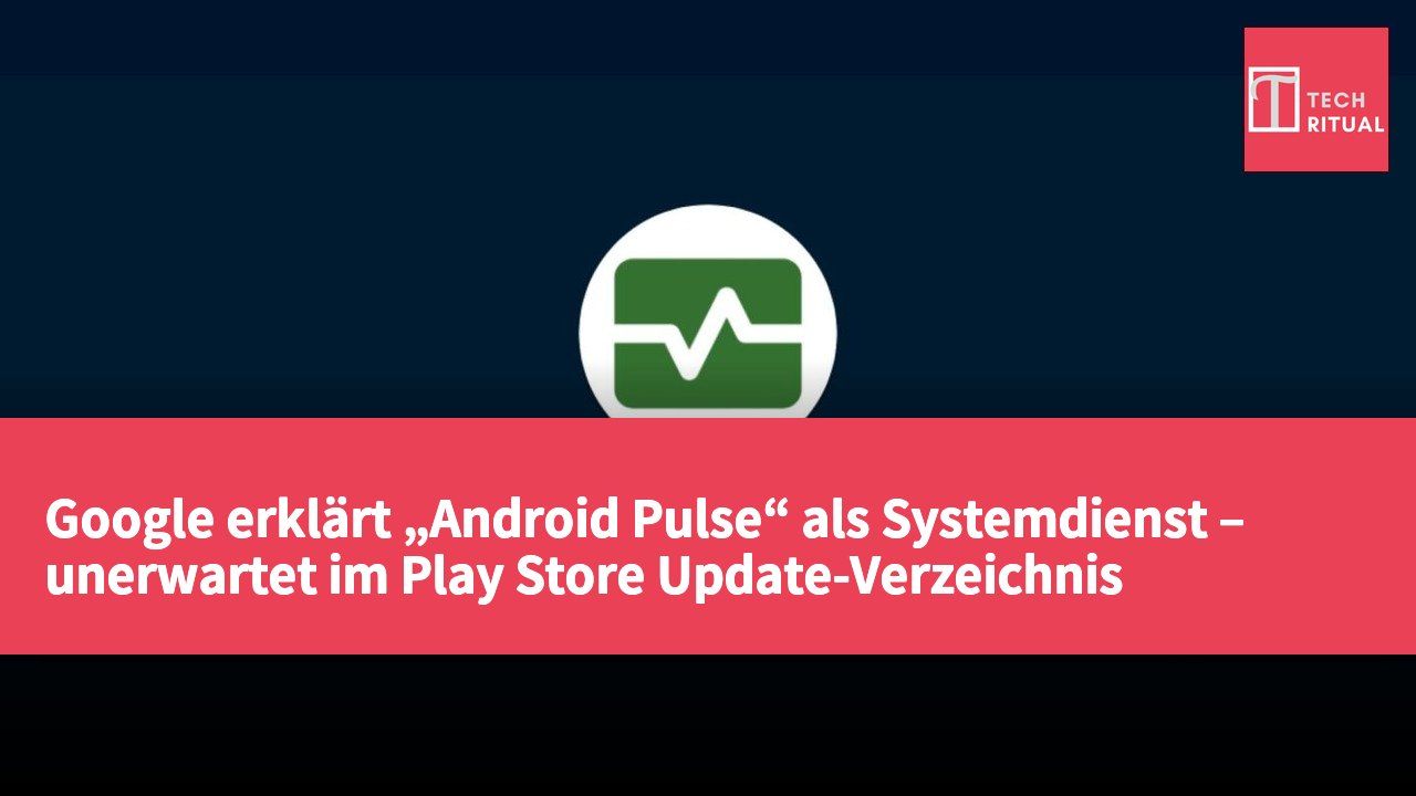 Google erklärt „Android Pulse“ als Systemdienst – unerwartet im Play Store Update-Verzeichnis aufgetaucht