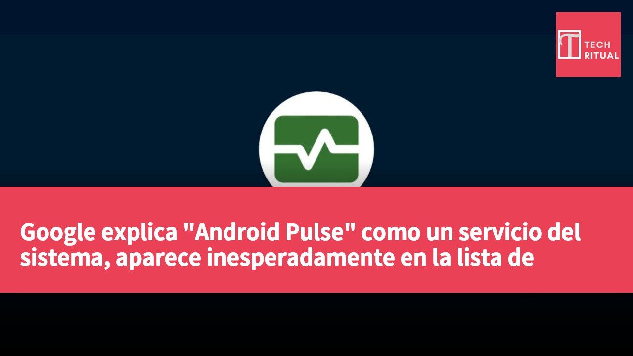 Google explica "Android Pulse" como un servicio del sistema, aparece inesperadamente en la lista de actualizaciones de Play Store.
