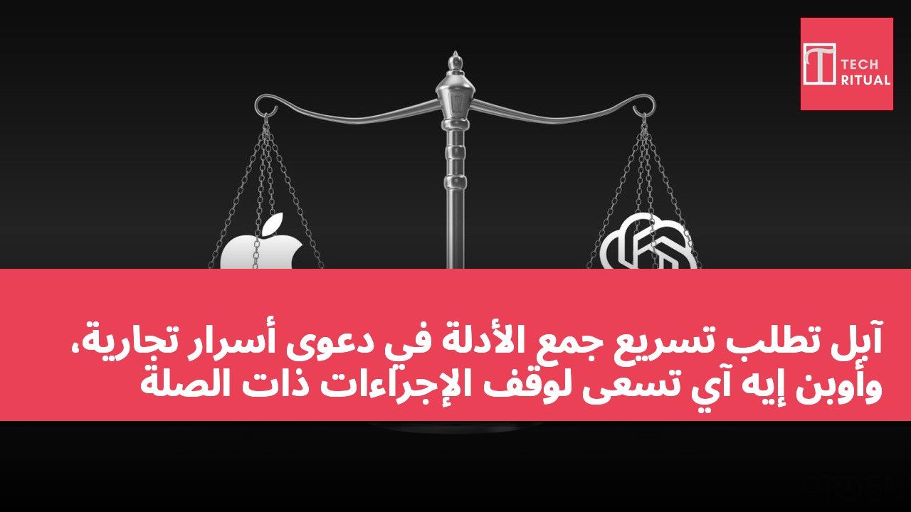 آبل تطلب تسريع جمع الأدلة في دعوى أسرار تجارية، وأوبن إيه آي تسعى لوقف الإجراءات ذات الصلة
