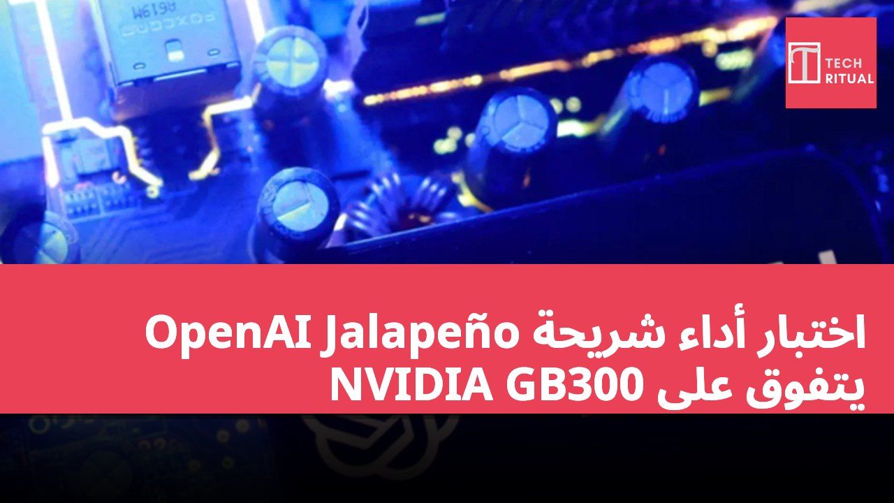 اختبار أداء شريحة OpenAI Jalapeño يتفوق على NVIDIA GB300