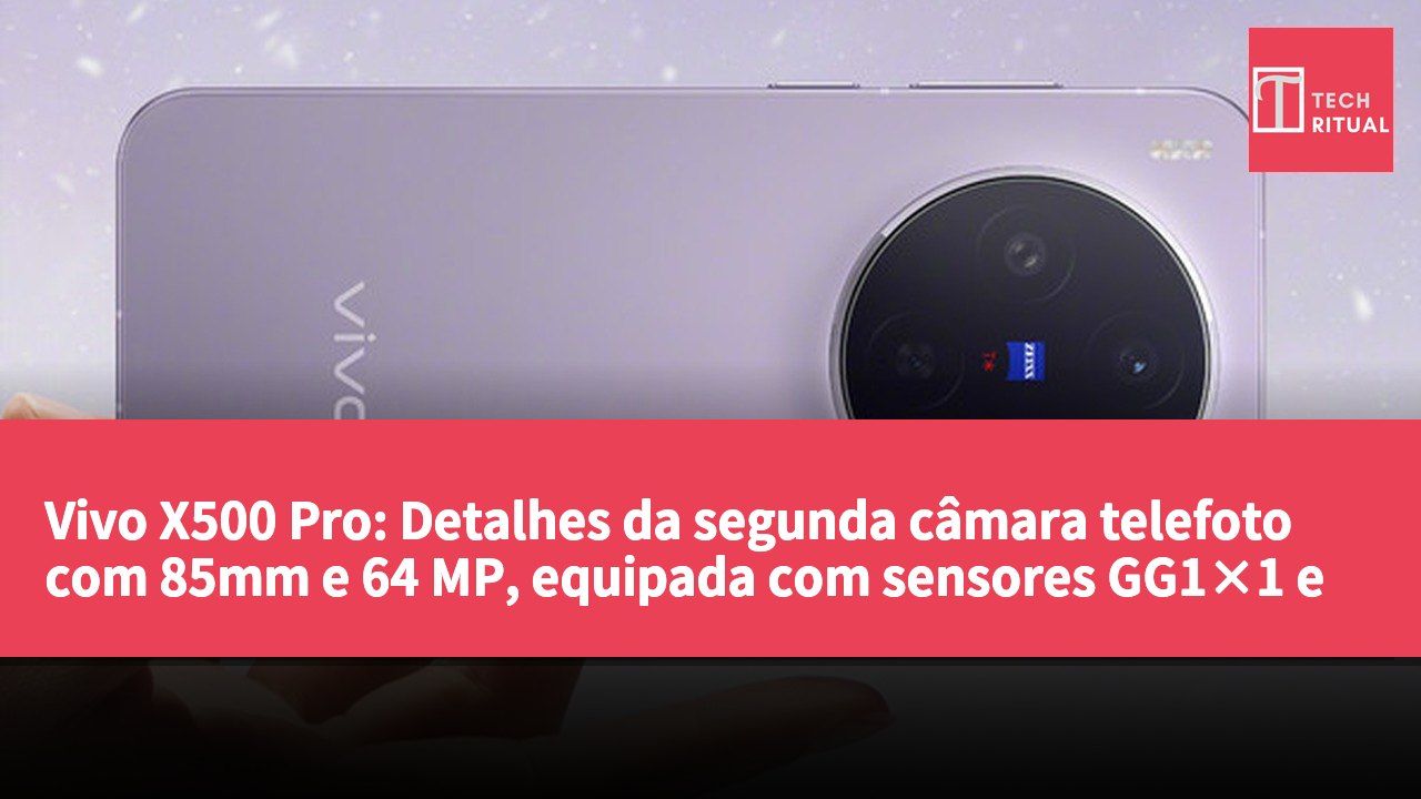 Vivo X500 Pro: Detalhes da segunda câmara telefoto com 85mm e 64 MP, equipada com sensores GG1×1 e RB2×2