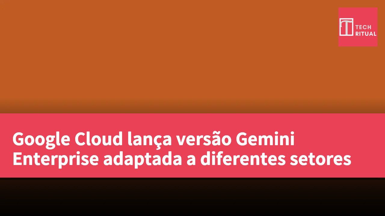 Google Cloud lança versão Gemini Enterprise adaptada a diferentes setores