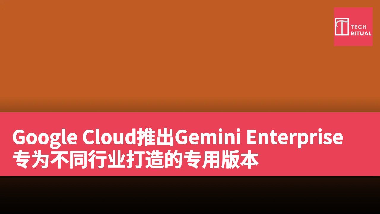 Google Cloud推出Gemini Enterprise专为不同行业打造的专用版本