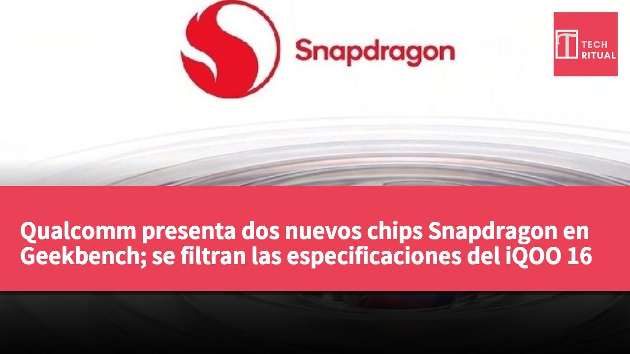 Qualcomm presenta dos nuevos chips Snapdragon en Geekbench; se filtran las especificaciones del iQOO 16