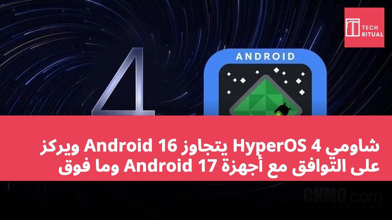 شاومي HyperOS 4 يتجاوز Android 16 ويركز على التوافق مع أجهزة Android 17 وما فوق