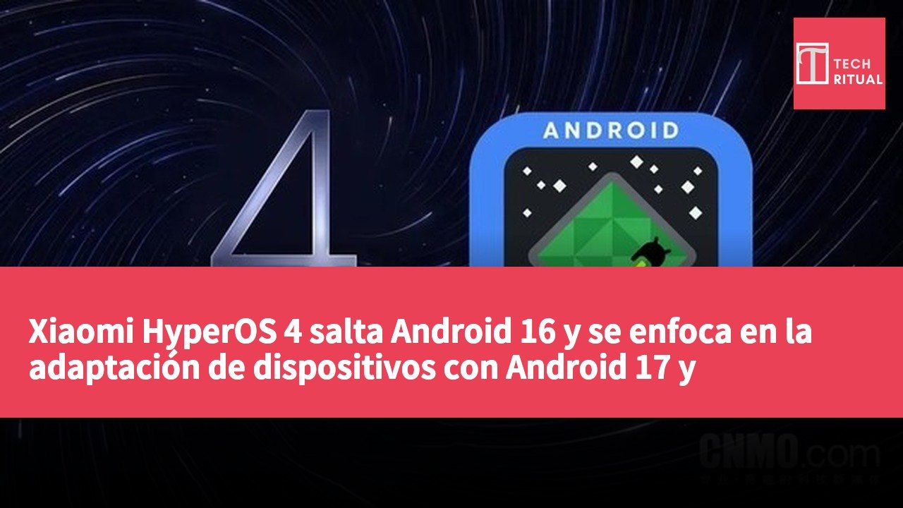 Xiaomi HyperOS 4 salta Android 16 y se enfoca en la adaptación de dispositivos con Android 17 y superiores