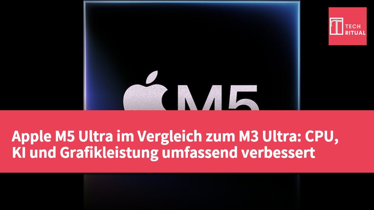 Apple M5 Ultra im Vergleich zum M3 Ultra: CPU, KI und Grafikleistung umfassend verbessert