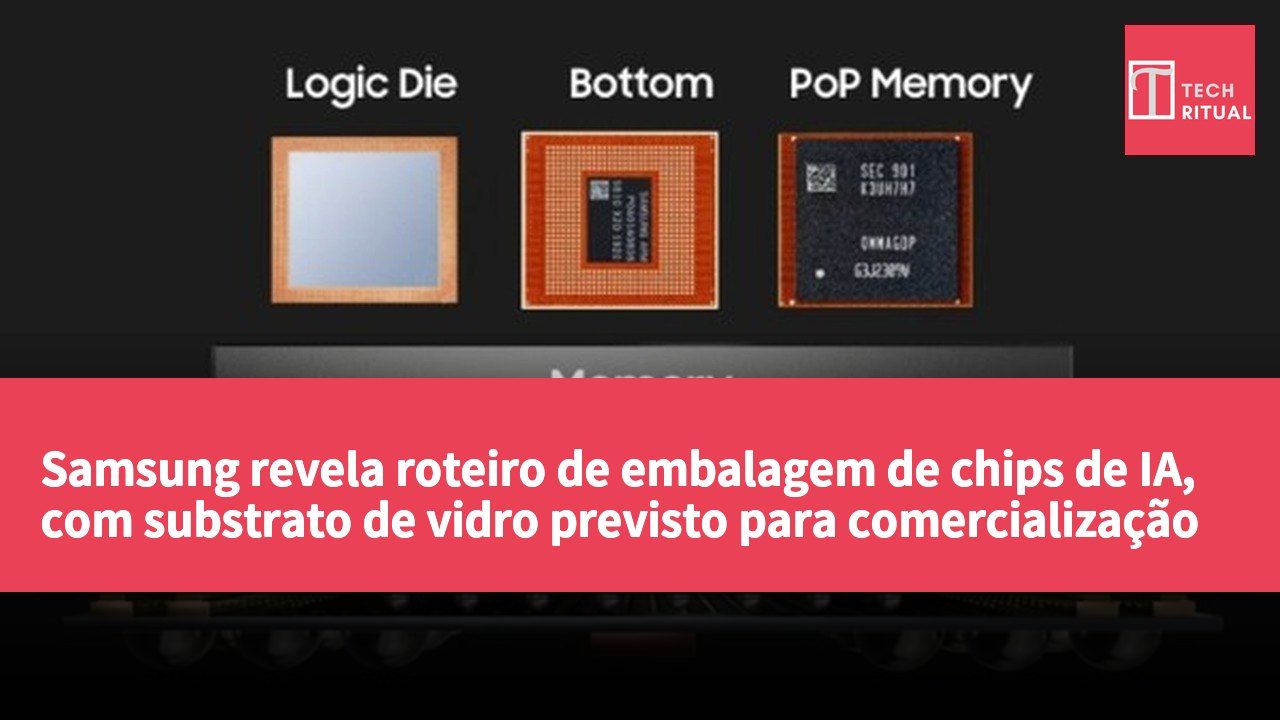 Samsung revela roteiro de embalagem de chips de IA, com substrato de vidro previsto para comercialização em 2029