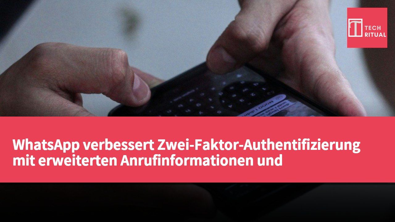 WhatsApp verbessert Zwei-Faktor-Authentifizierung mit erweiterten Anrufinformationen und Unterstützung für geräteübergreifendes Passkey-Login