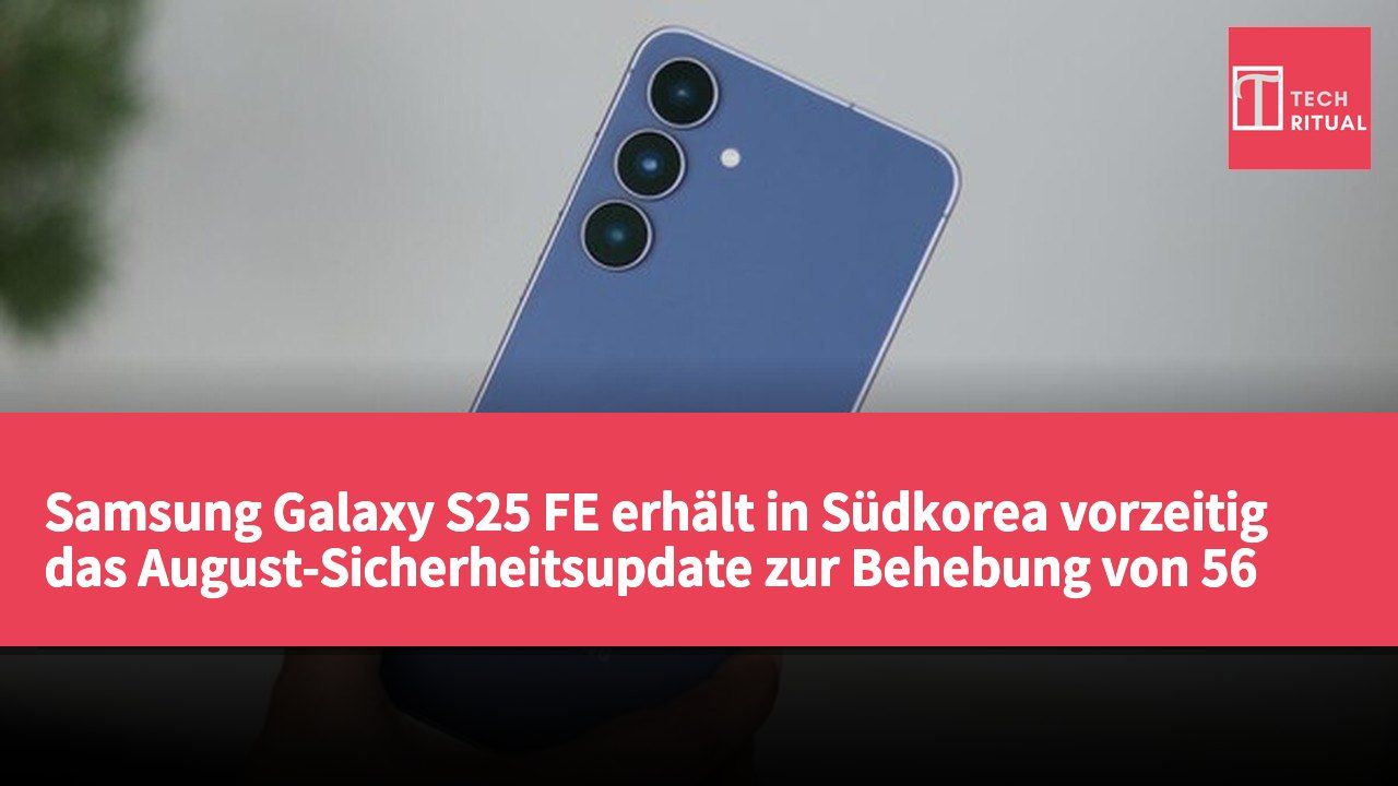 Samsung Galaxy S25 FE erhält in Südkorea vorzeitig das August-Sicherheitsupdate zur Behebung von 56 Schwachstellen