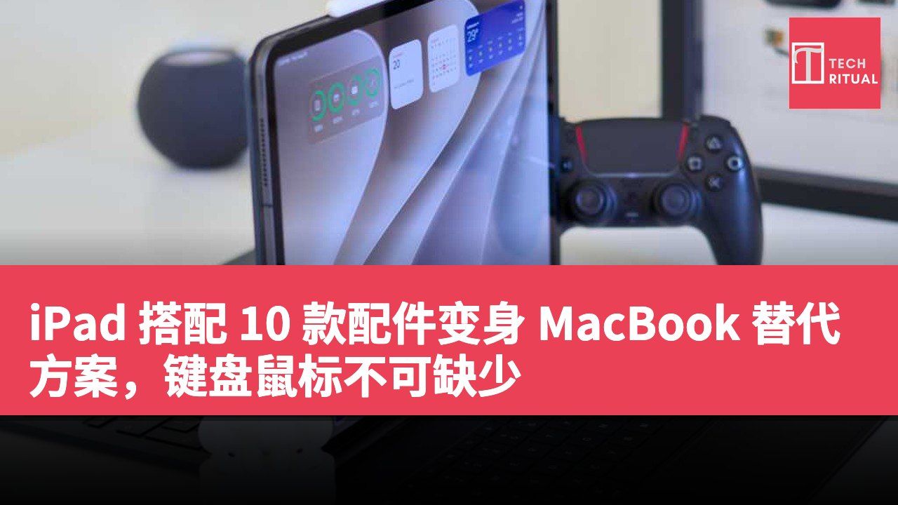 iPad 搭配 10 款配件变身 MacBook 替代方案，键盘鼠标不可缺少