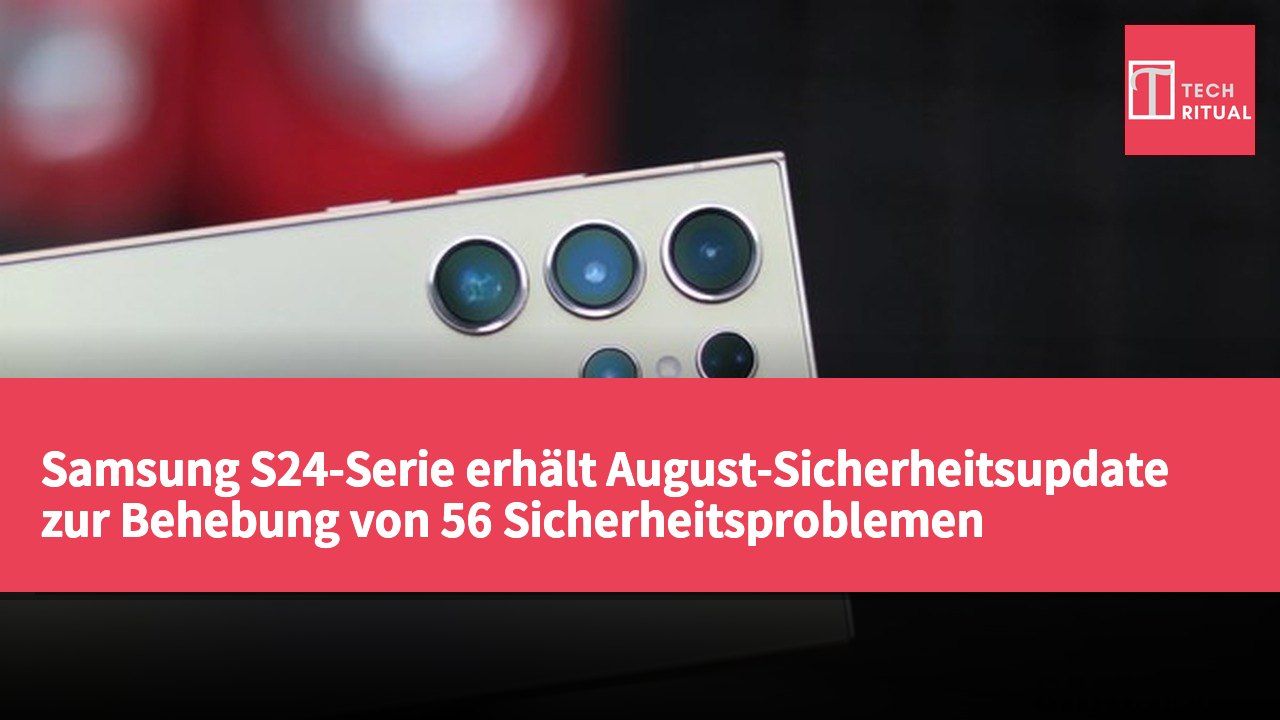 Samsung S24-Serie erhält August-Sicherheitsupdate zur Behebung von 56 Sicherheitsproblemen