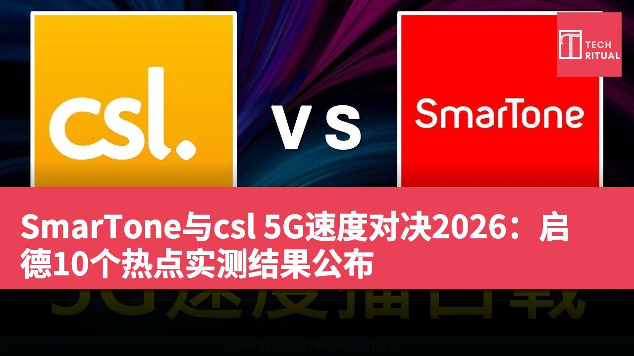 SmarTone与csl 5G速度对决2026:启德10个热点实测结果公布