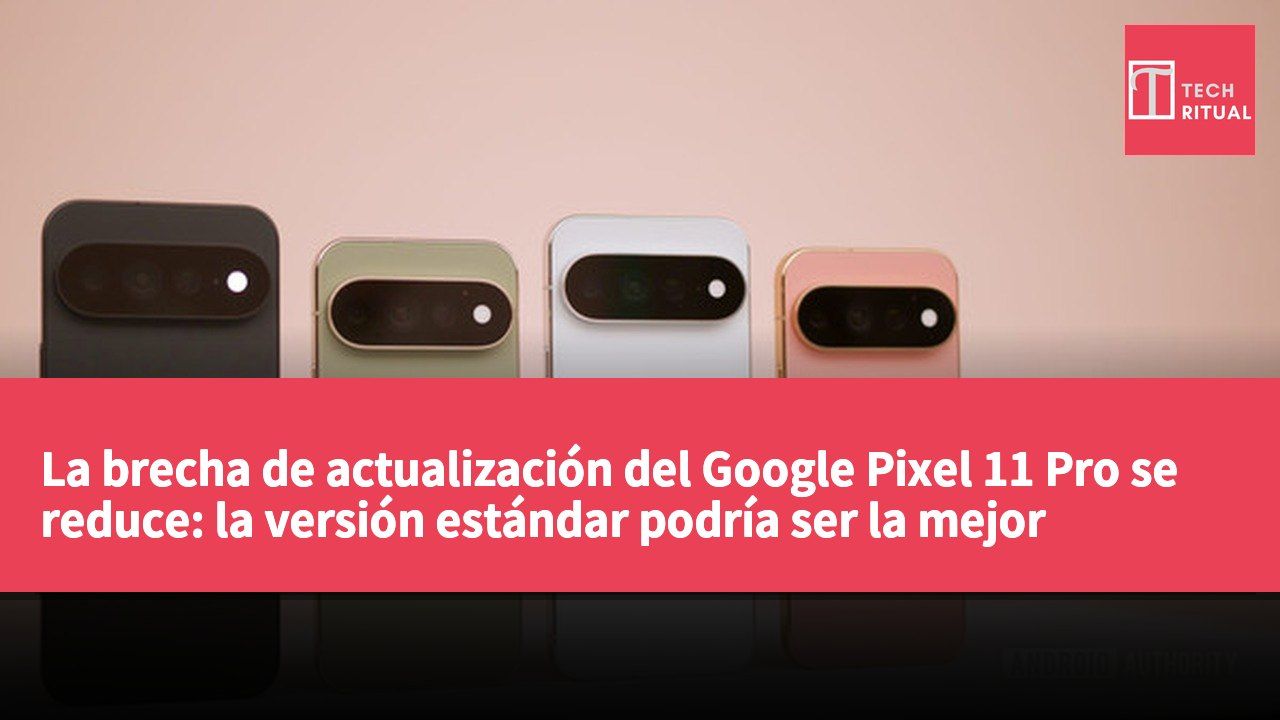 La brecha de actualización del Google Pixel 11 Pro se reduce: la versión estándar podría ser la mejor opción.