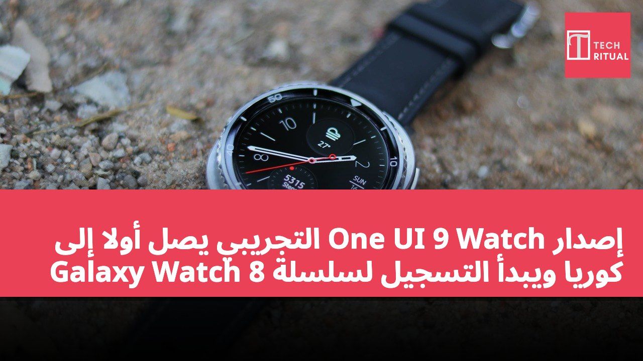 إصدار One UI 9 Watch التجريبي يصل أولاً إلى كوريا ويبدأ التسجيل لسلسلة Galaxy Watch 8