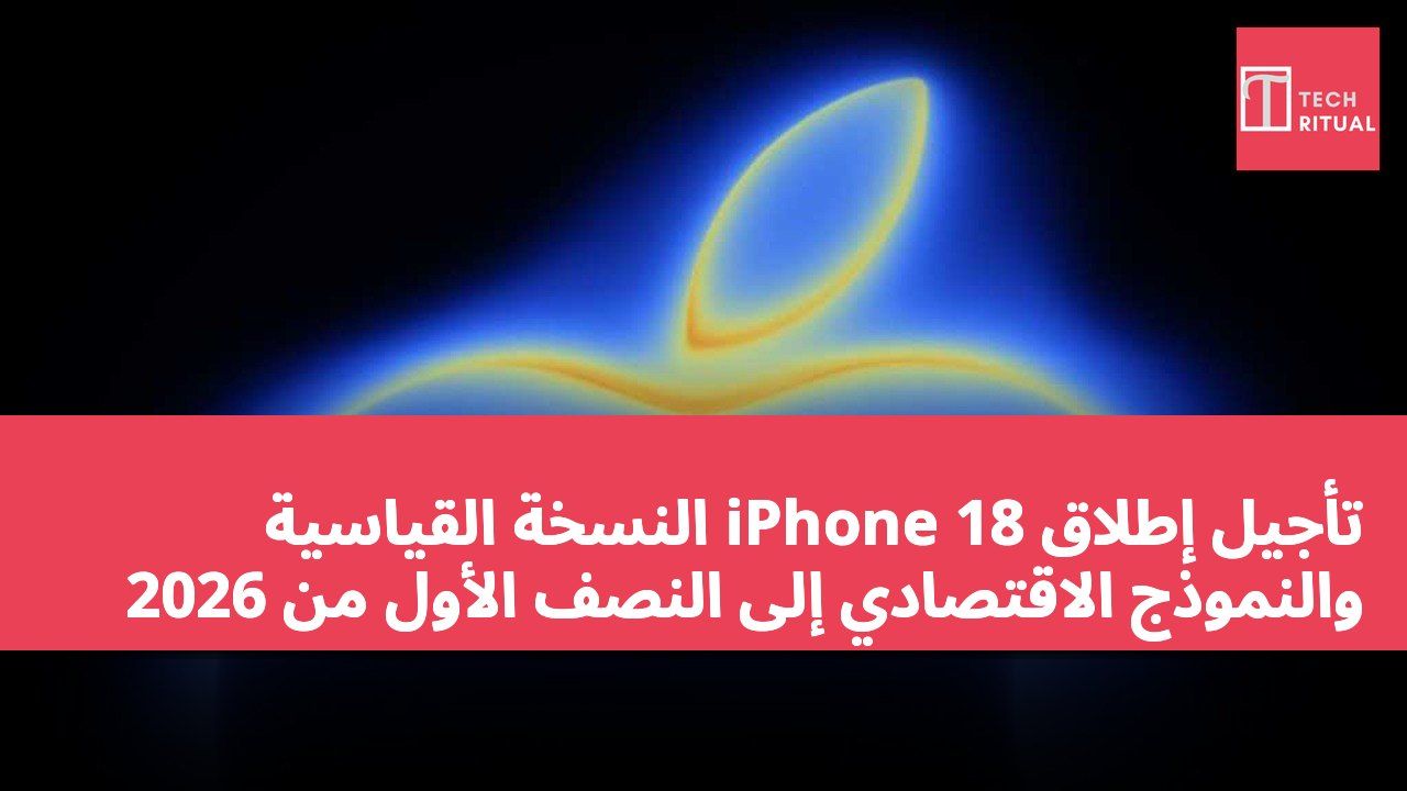 تأجيل إطلاق iPhone 18 النسخة القياسية والنموذج الاقتصادي إلى النصف الأول من 2026