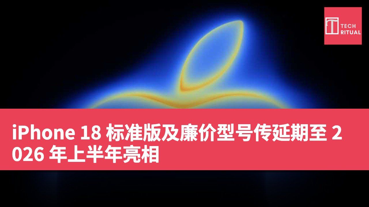 iPhone 18 标准版及廉价型号传延期至 2026 年上半年亮相