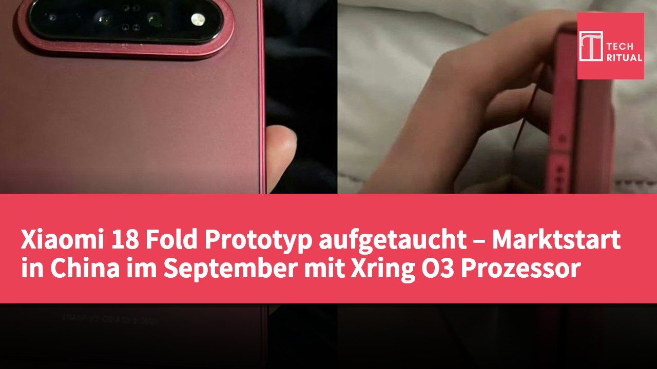 Xiaomi 18 Fold Prototyp aufgetaucht – Marktstart in China im September mit Xring O3 Prozessor