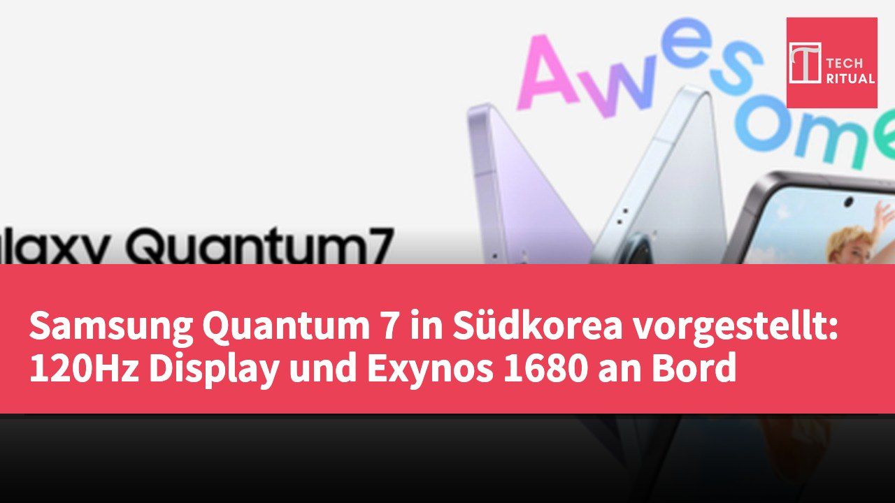 Samsung Quantum 7 in Südkorea vorgestellt: 120Hz Display und Exynos 1680 an Bord