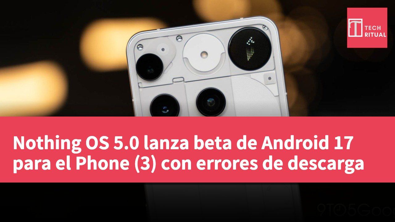 Nothing OS 5.0 lanza beta de Android 17 para el Phone (3) con errores de descarga