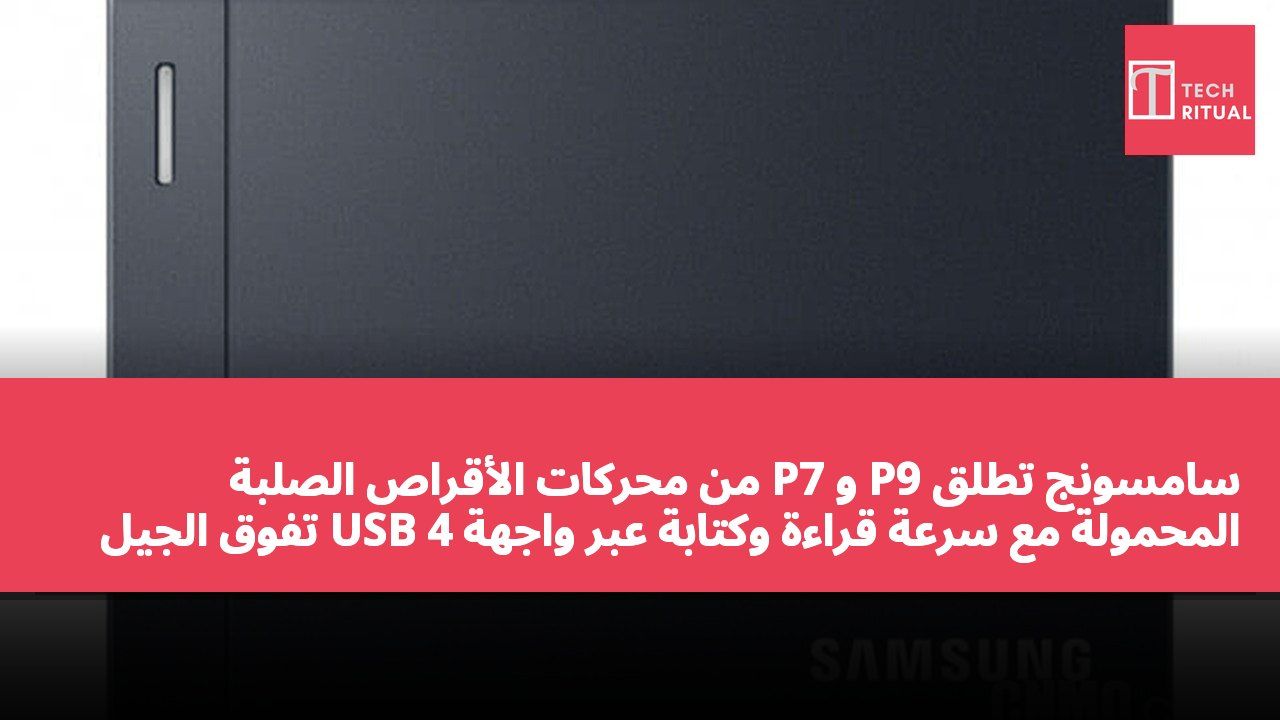 سامسونج تطلق P9 و P7 من محركات الأقراص الصلبة المحمولة مع سرعة قراءة وكتابة عبر واجهة USB 4 تفوق الجيل السابق بحوالي مرتين
