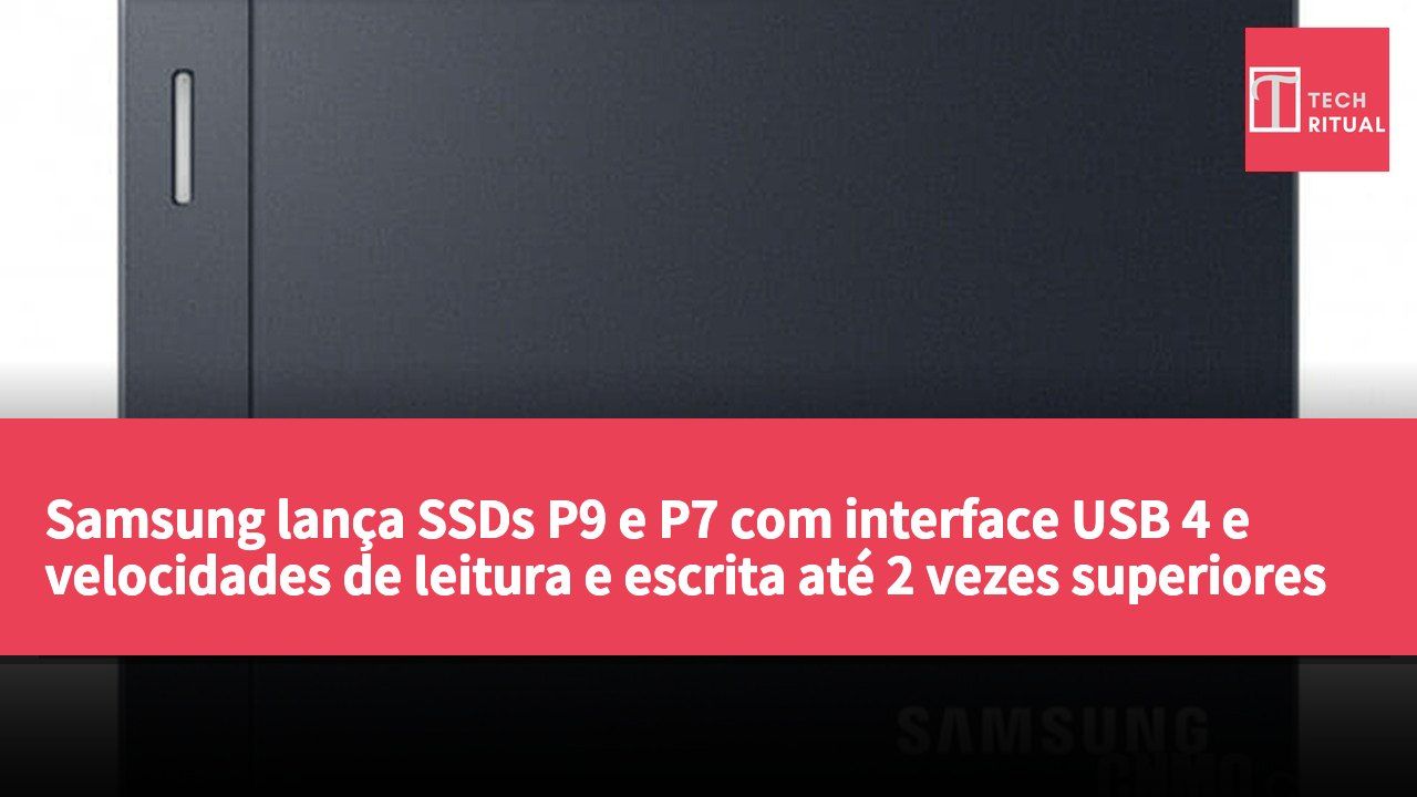 Samsung lança SSDs P9 e P7 com interface USB 4 e velocidades de leitura e escrita até 2 vezes superiores à geração anterior