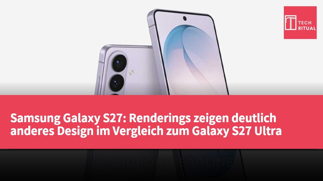 Samsung Galaxy S27: Renderings zeigen deutlich anderes Design im Vergleich zum Galaxy S27 Ultra