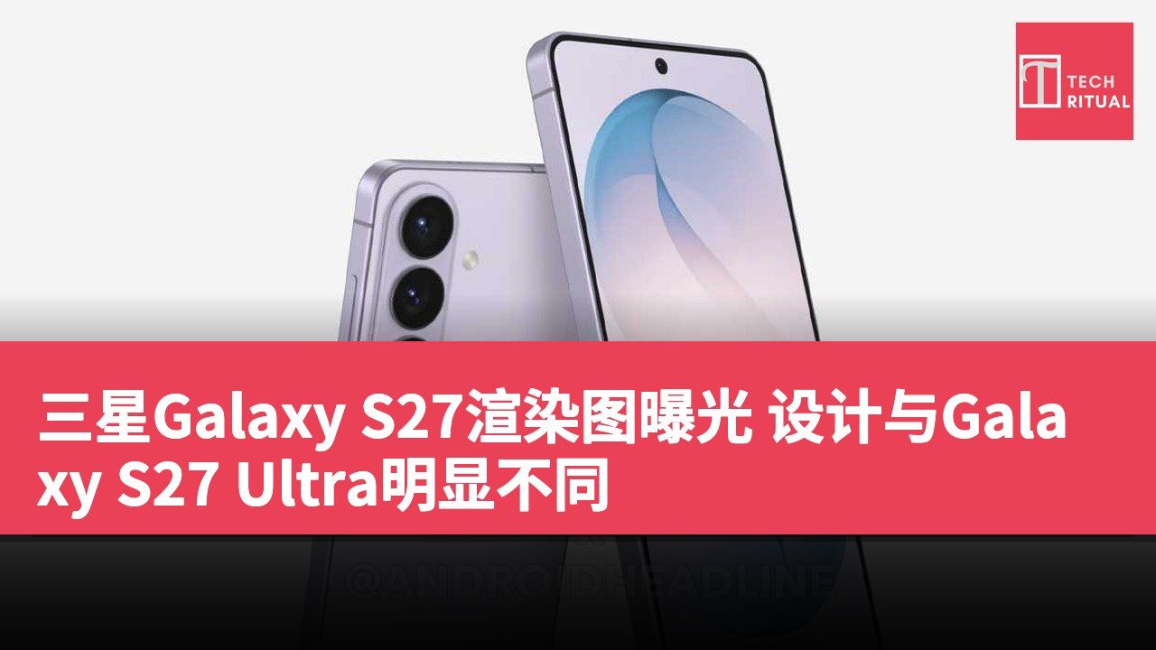 三星Galaxy S27渲染图曝光 设计与Galaxy S27 Ultra明显不同