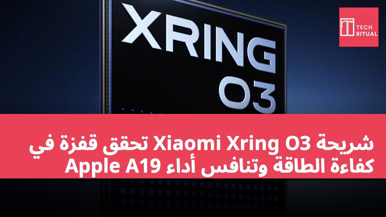 شريحة Xiaomi Xring O3 تحقق قفزة في كفاءة الطاقة وتنافس أداء Apple A19