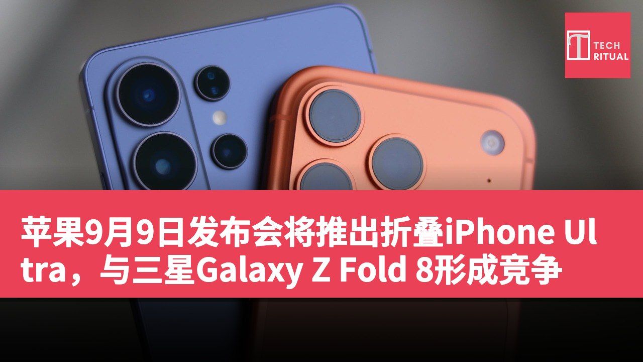 苹果9月9日发布会将推出折叠iPhone Ultra，与三星Galaxy Z Fold 8形成竞争
