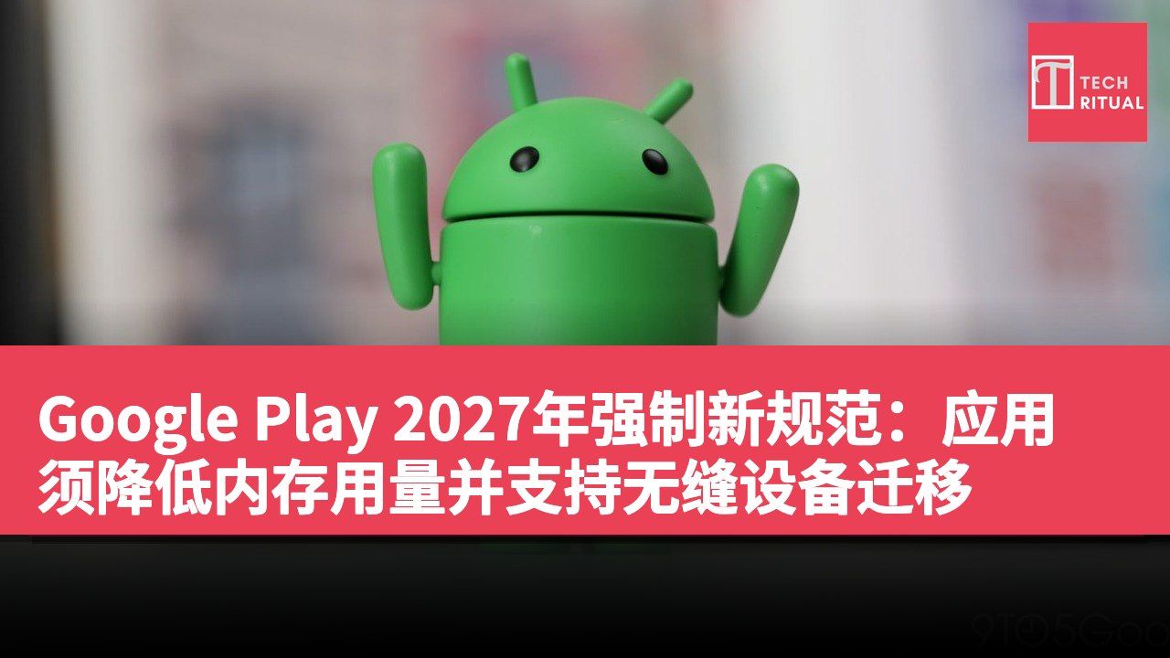 Google Play 2027年强制新规范：应用须降低内存用量并支持无缝设备迁移