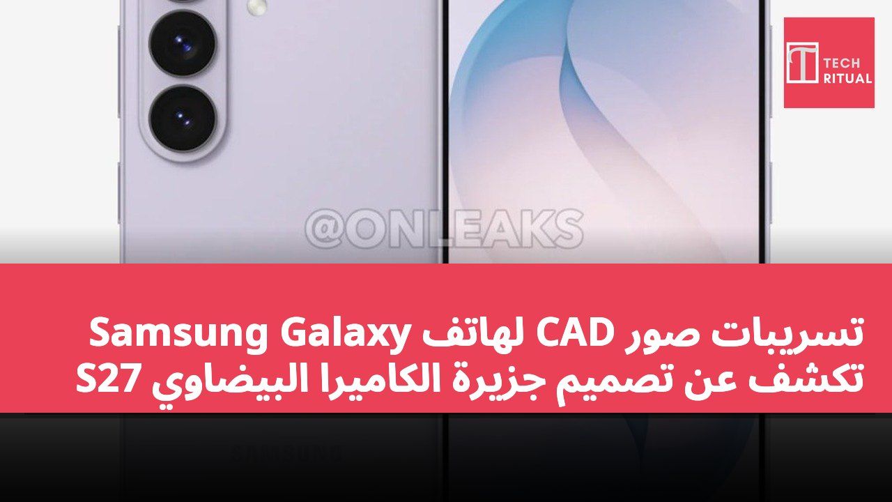 تسريبات صور CAD لهاتف Samsung Galaxy S27 تكشف عن تصميم جزيرة الكاميرا البيضاوي