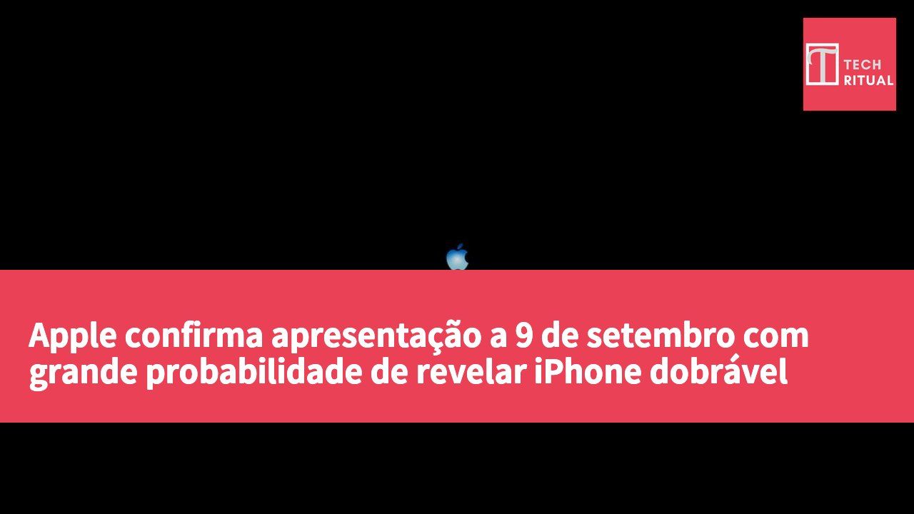 Apple confirma apresentação a 9 de setembro com grande probabilidade de revelar iPhone dobrável