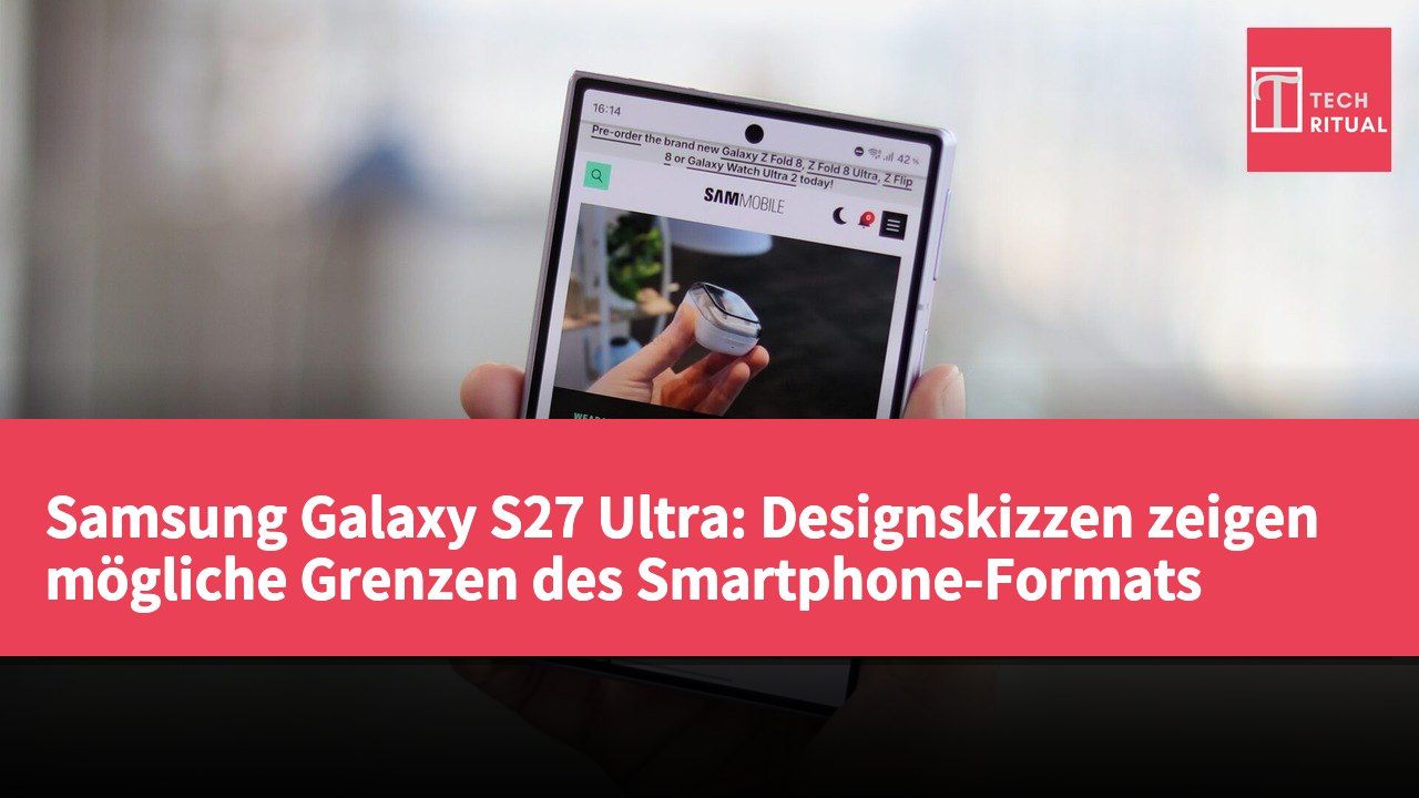 Samsung Galaxy S27 Ultra: Designskizzen zeigen mögliche Grenzen des Smartphone-Formats