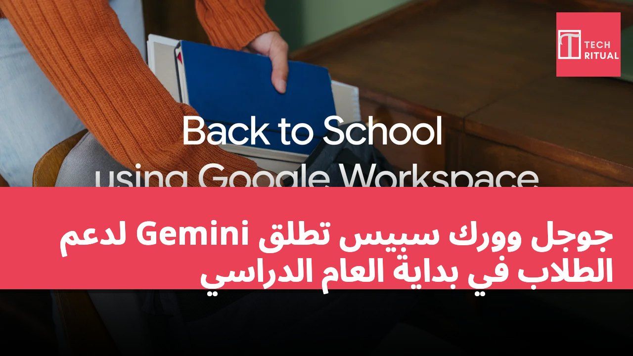 جوجل وورك سبيس تطلق Gemini لدعم الطلاب في بداية العام الدراسي