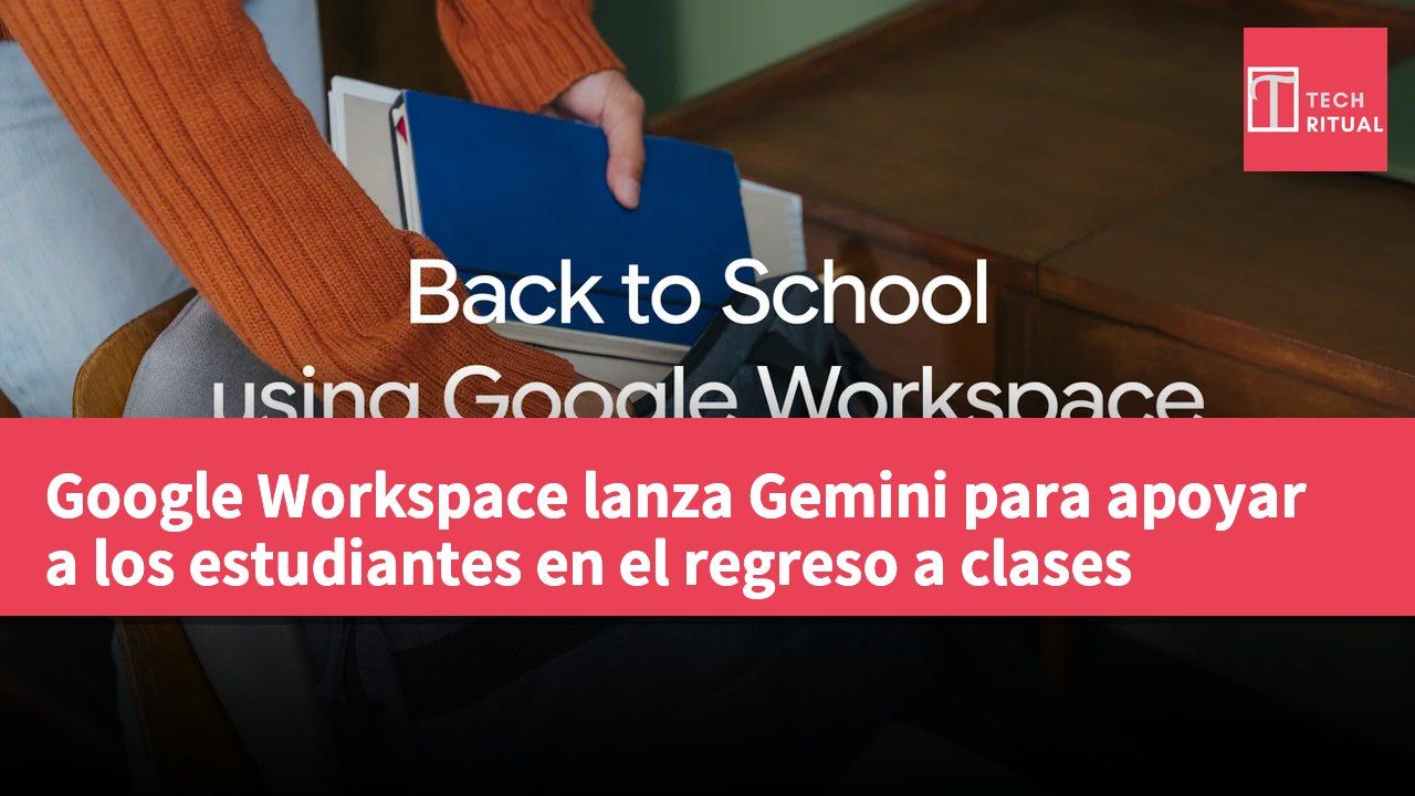 Google Workspace lanza Gemini para apoyar a los estudiantes en el regreso a clases