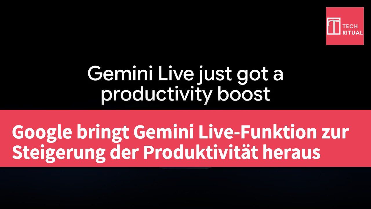 Google bringt Gemini Live-Funktion zur Steigerung der Produktivität heraus