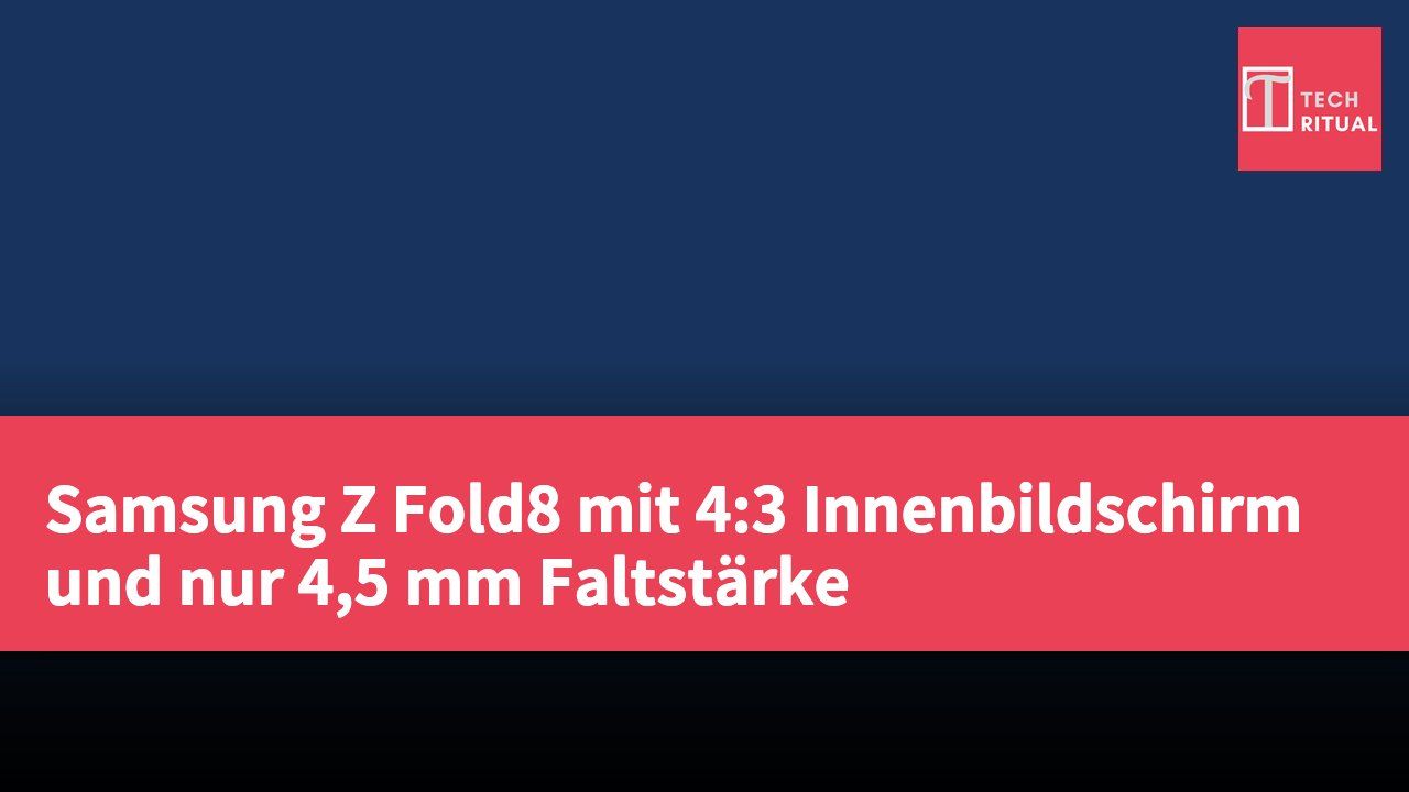 Samsung Z Fold8 mit 4:3 Innenbildschirm und nur 4,5 mm Faltstärke
