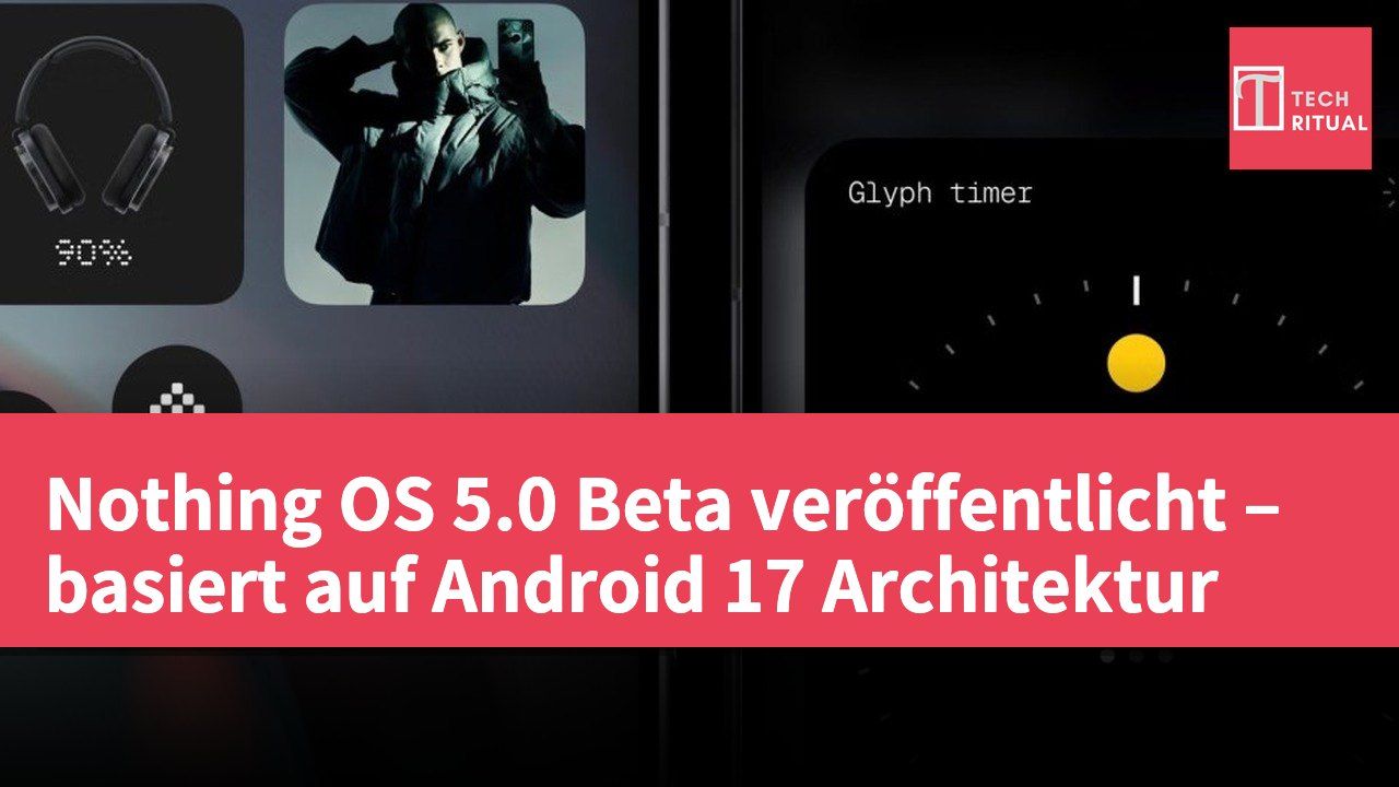 Nothing OS 5.0 Beta veröffentlicht – basiert auf Android 17 Architektur