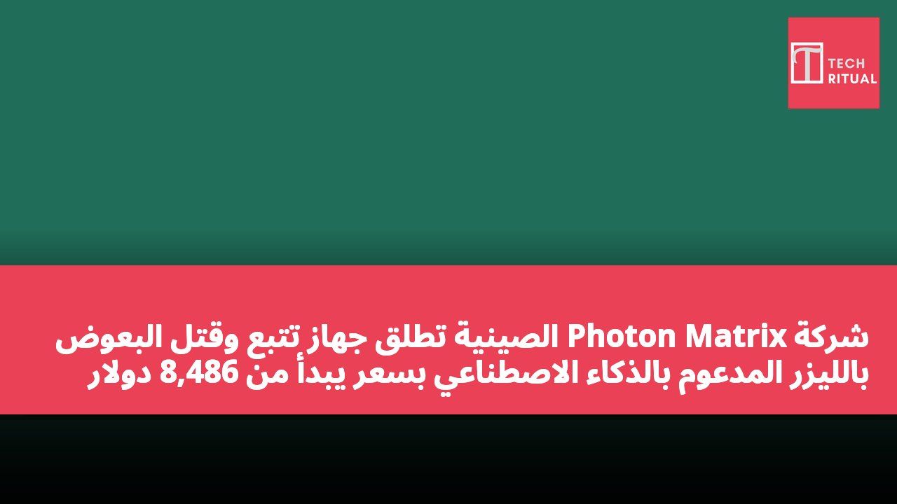 شركة Photon Matrix الصينية تطلق جهاز تتبع وقتل البعوض بالليزر المدعوم بالذكاء الاصطناعي بسعر يبدأ من 8,486 دولار هونغ كونغي
