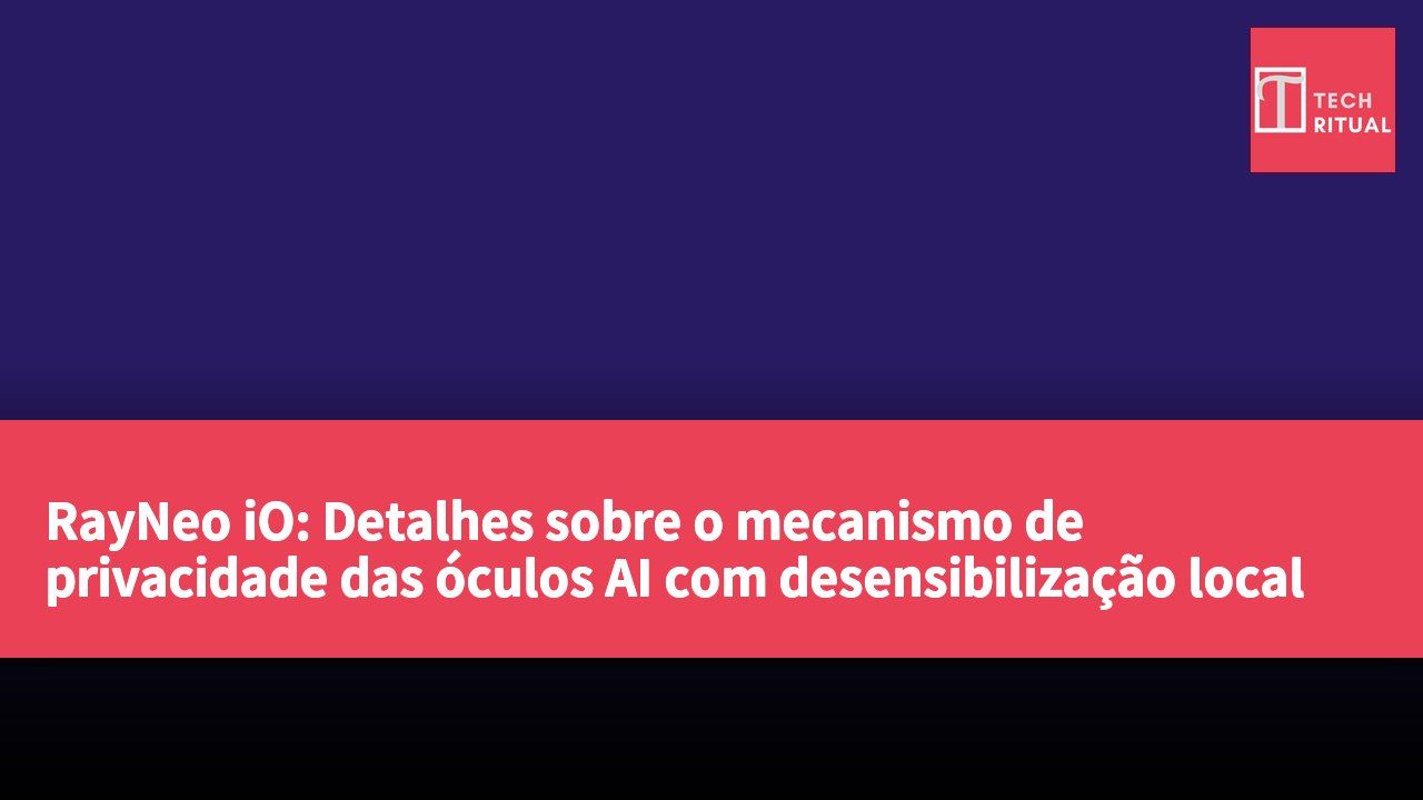 RayNeo iO: Detalhes sobre o mecanismo de privacidade das óculos AI com desensibilização local de áudio e transmissão encriptada