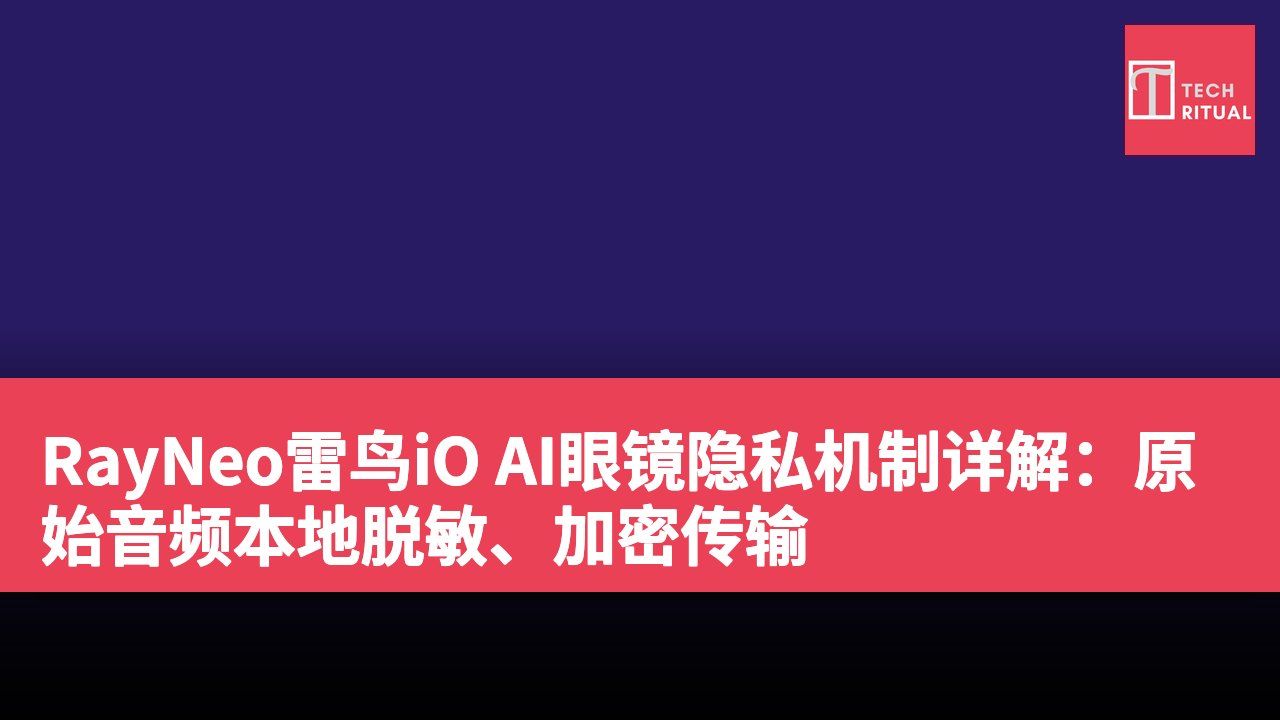 RayNeo雷鸟iO AI眼镜隐私机制详解：原始音频本地脱敏、加密传输