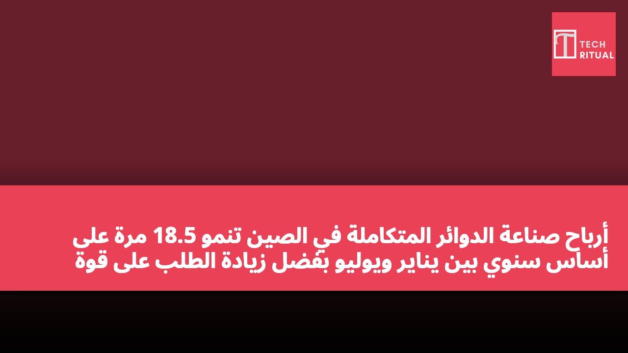 أرباح صناعة الدوائر المتكاملة في الصين تنمو 18.5 مرة على أساس سنوي بين يناير ويوليو بفضل زيادة الطلب على قوة الحوسبة