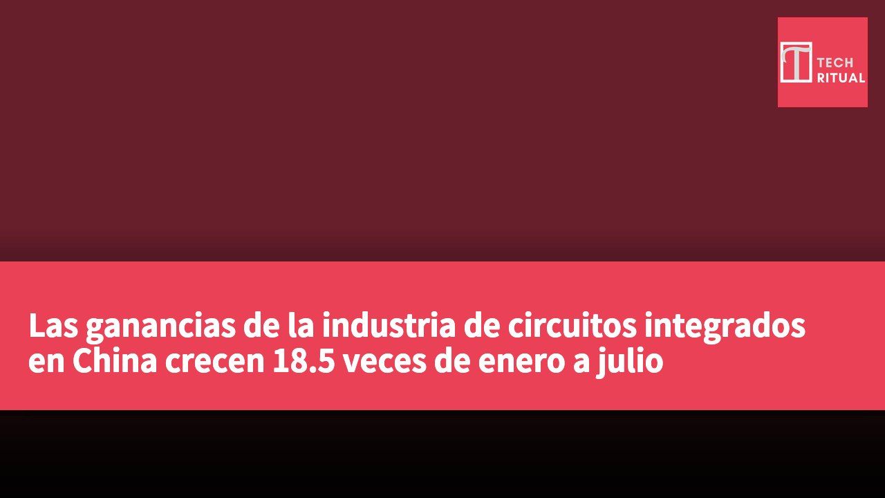 Las ganancias de la industria de circuitos integrados en China crecen 18.5 veces de enero a julio impulsadas por la demanda de capacidad de cómputo