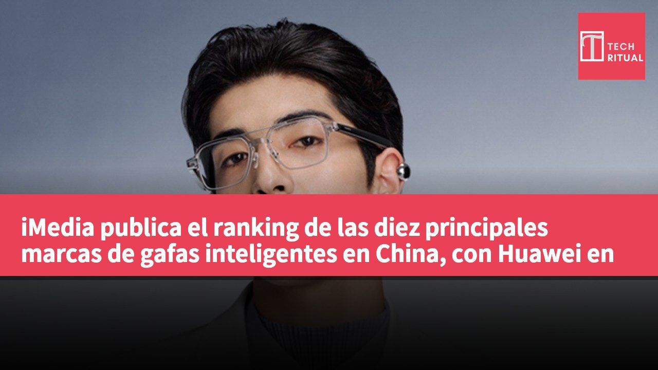 iMedia publica el ranking de las diez principales marcas de gafas inteligentes en China, con Huawei en primer lugar.
