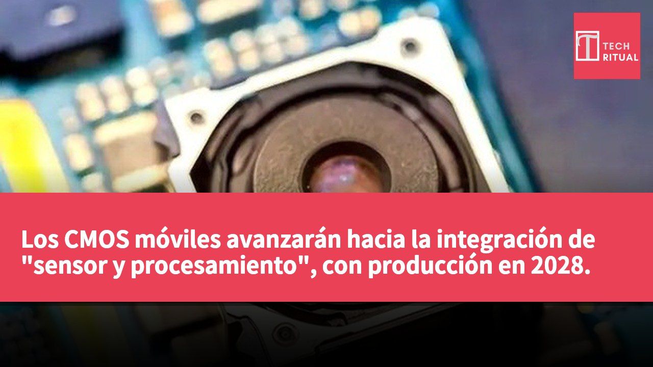 Los CMOS móviles avanzarán hacia la integración de "sensor y procesamiento", con producción en 2028.