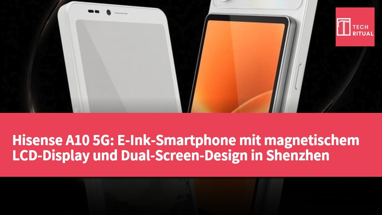 Hisense A10 5G: E-Ink-Smartphone mit magnetischem LCD-Display und Dual-Screen-Design in Shenzhen vorgestellt