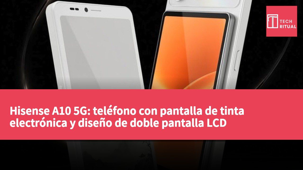 Hisense A10 5G: teléfono con pantalla de tinta electrónica y diseño de doble pantalla LCD presentado en Shenzhen