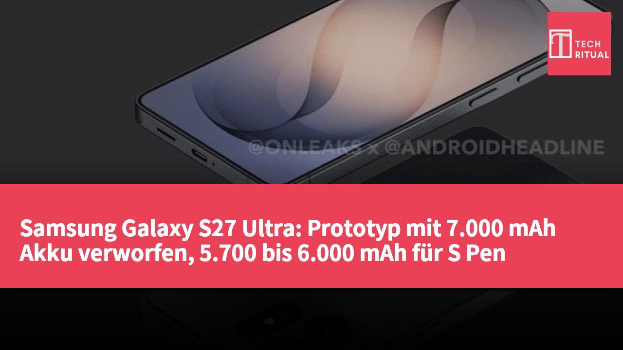 Samsung Galaxy S27 Ultra: Prototyp mit 7.000 mAh Akku verworfen, 5.700 bis 6.000 mAh für S Pen beibehalten
